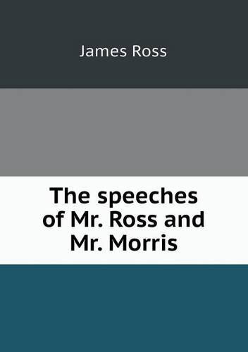 Cover for James Ross · The Speeches of Mr. Ross and Mr. Morris (Paperback Book) (2013)