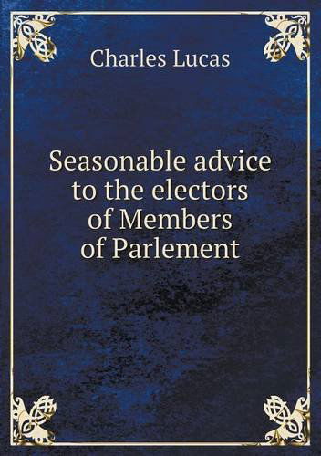 Cover for Charles Lucas · Seasonable Advice to the Electors of Members of Parlement (Paperback Book) (2013)