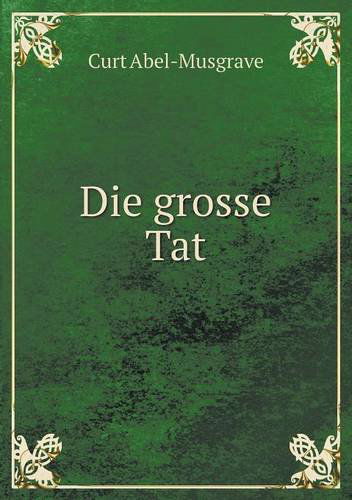 Cover for Curt Abel-musgrave · Die Grosse Tat (Paperback Book) [German edition] (2014)