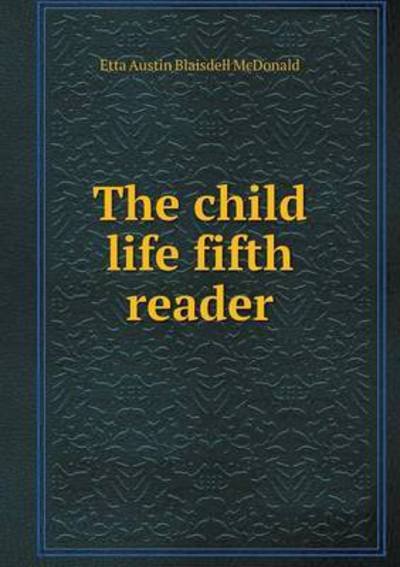 Cover for Etta Austin Blaisdell Mcdonald · The Child Life Fifth Reader (Taschenbuch) (2015)