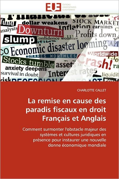 Cover for Charlotte Callet · La Remise en Cause Des Paradis Fiscaux en Droit Français et Anglais: Comment Surmonter L'obstacle Majeur Des Systèmes et Cultures Juridiques en ... Donne Économique Mondiale (Paperback Book) [French edition] (2011)