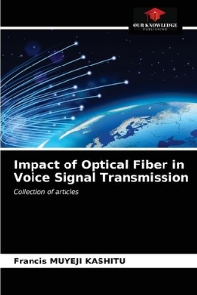 Cover for Francis Muyeji Kashitu · Impact of Optical Fiber in Voice Signal Transmission (Paperback Book) (2021)