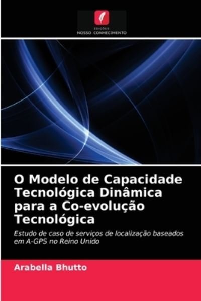 Cover for Arabella Bhutto · O Modelo de Capacidade Tecnologica Dinamica para a Co-evolucao Tecnologica (Pocketbok) (2021)