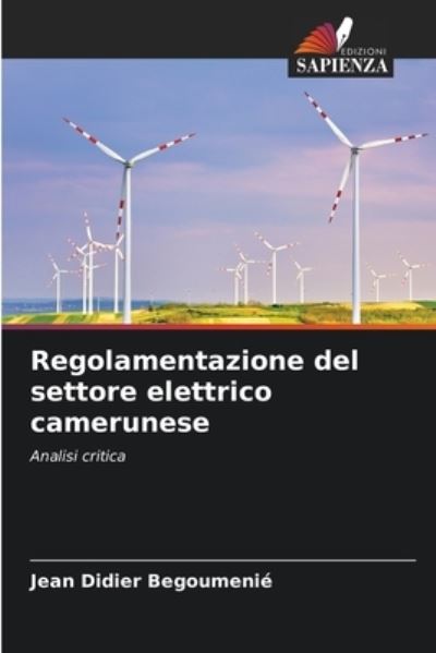 Regolamentazione del settore elettrico camerunese - Jean Didier Begoumenie - Books - Edizioni Sapienza - 9786204172835 - October 22, 2021