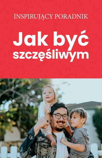 Cover for Moszczy&amp;#324; ski, Andrzej · Jak byc szcz&amp;#281; &amp;#347; liwym (Paperback Book) (2021)