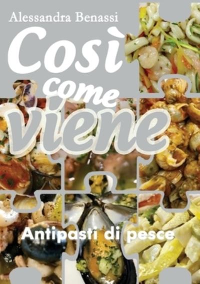 Così come viene. Antipasti di pesce - Alessandra Benassi - Libros - Youcanprint - 9788827865835 - 2 de enero de 2019