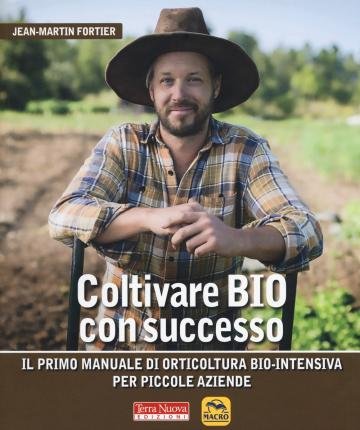 Cover for Jean-Martin Fortier · Coltivare Bio Con Successo. Il Primo Manuale Di Orticultura Bio-Intensiva Per Piccole Aziende (Book)