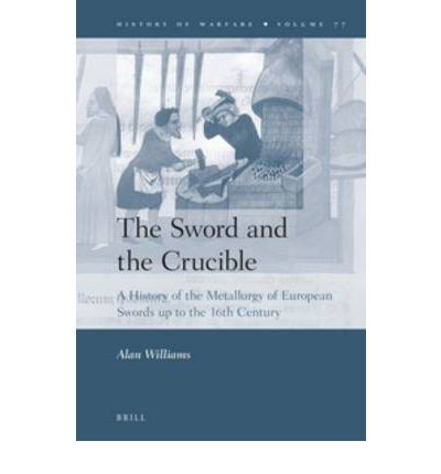 Cover for Alan Williams · The Sword and the Crucible: a History of the Metallurgy of European Swords Up to the 16th Century (History of Warfare) (Gebundenes Buch) (2012)