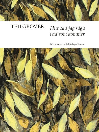 Cover for Teji Grover · Hur ska jag säga vad som kommer : dikter i urval (Book) (2019)