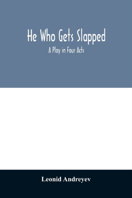He who gets slapped; a play in four acts - Leonid Andreyev - Livros - Alpha Edition - 9789354010835 - 7 de abril de 2020