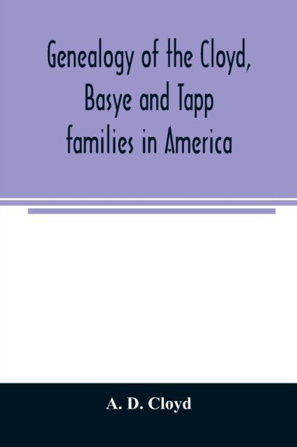 Cover for A D Cloyd · Genealogy of the Cloyd, Basye and Tapp families in America; with brief sketches referring to the families of Ingels, Jones, Marshall and Smith (Pocketbok) (2020)
