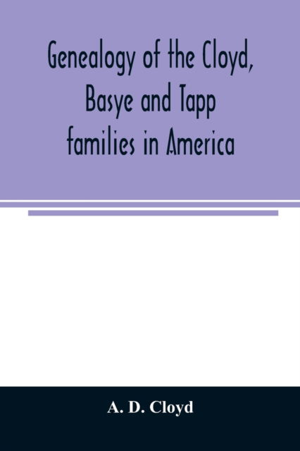 Cover for A D Cloyd · Genealogy of the Cloyd, Basye and Tapp families in America; with brief sketches referring to the families of Ingels, Jones, Marshall and Smith (Paperback Book) (2020)