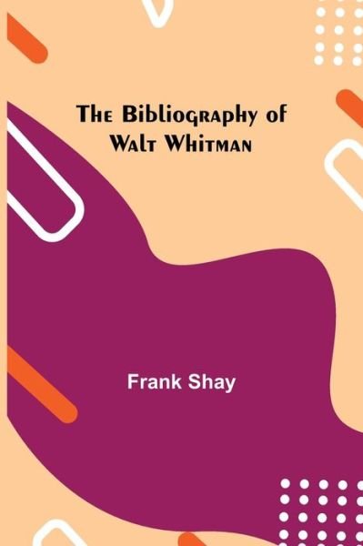 Cover for Frank Shay · The Bibliography of Walt Whitman (Paperback Bog) (2021)