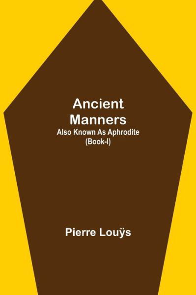 Cover for Pierre Louÿs · Ancient Manners; Also Known As Aphrodite (Book-I) (Taschenbuch) (2021)