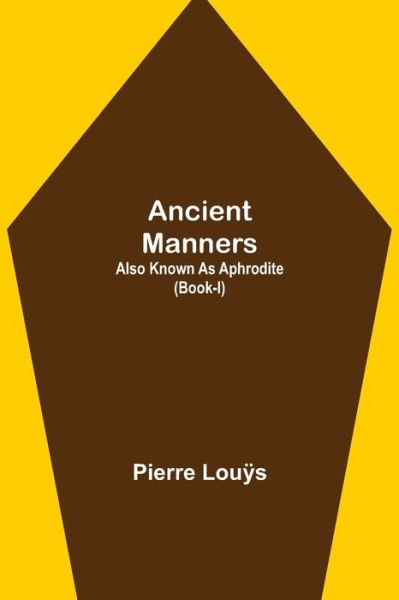 Cover for Pierre Louÿs · Ancient Manners; Also Known As Aphrodite (Book-I) (Pocketbok) (2021)