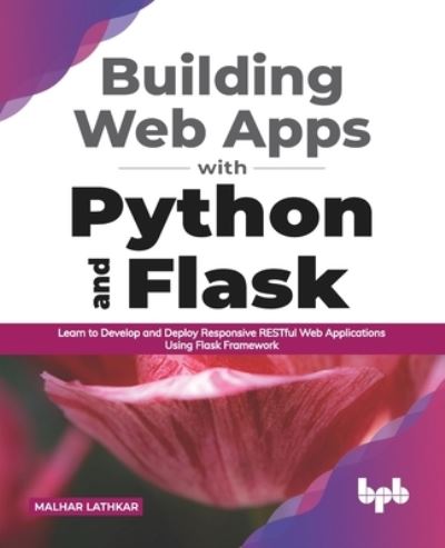 Building Web Apps with Python and Flask: Learn to Develop and Deploy Responsive RESTful Web Applications Using Flask Framework - Malhar Lathkar - Bøker - BPB Publications - 9789389898835 - 11. mars 2021