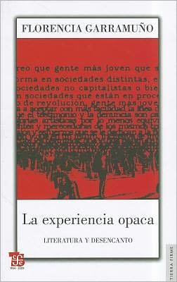La Experiencia Opaca. Literatura Y Desencanto (Tierra Firme) (Spanish Edition) - Garramuño Florencia - Kirjat - Fondo de Cultura Económica - 9789505577835 - perjantai 1. toukokuuta 2009