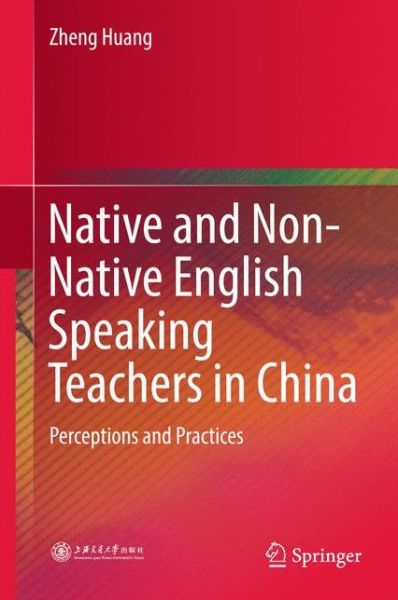 Native and Non Native English Speaking Teachers in China - Zheng Huang - Books - Springer Verlag, Singapore - 9789811052835 - August 29, 2017