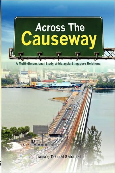 Cover for Takashi Shiraishi · Across the Causeway: A Multi-dimensional Study of Malaysia-Singapore Relations (Inbunden Bok) (2009)