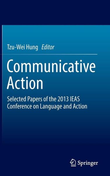 Cover for Tzu-wei Hung · Communicative Action: Selected Papers of the 2013 IEAS Conference on Language and Action (Gebundenes Buch) (2014)