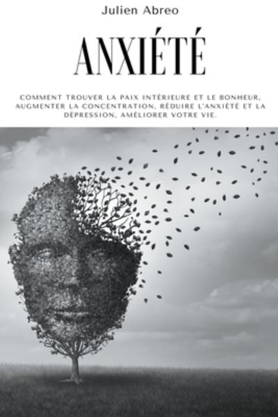 Cover for Julien Abreo · Anxiete: Comment trouver la paix interieure et le bonheur, augmenter la concentration, reduire l'anxiete et la depression, ameliorer votre vie (Paperback Book) (2021)