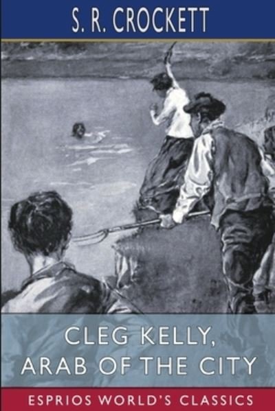 Cover for S R Crockett · Cleg Kelly, Arab of the City (Esprios Classics): His Progress and Adventures (Pocketbok) (2024)
