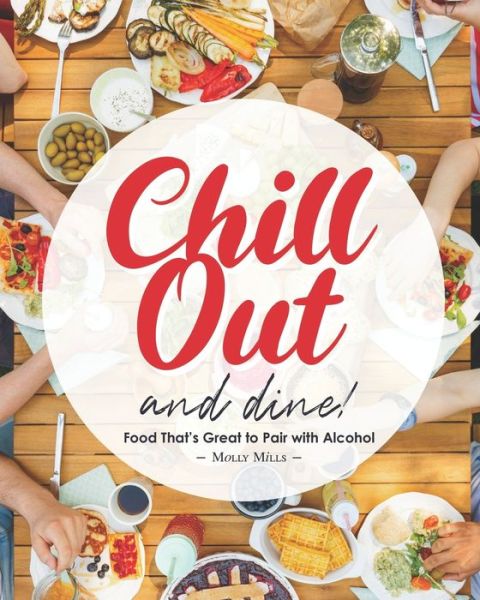 Cover for Molly Mills · Chill Out and Dine!: Food That's Great to Pair with Alcohol (Paperback Book) (2021)