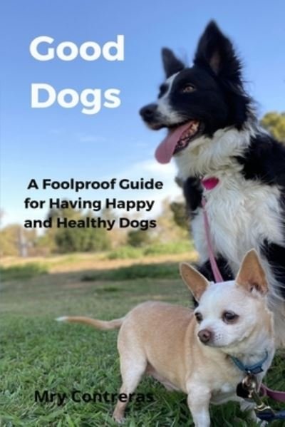 Cover for Mry Contreras · Good Dogs: A Foolproof Guide for Having Happy and Healthy Dogs (Paperback Book) (2021)