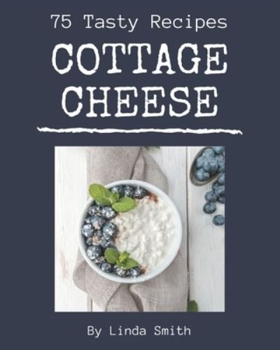 Cover for Linda Smith · 75 Tasty Cottage Cheese Recipes (Taschenbuch) (2020)