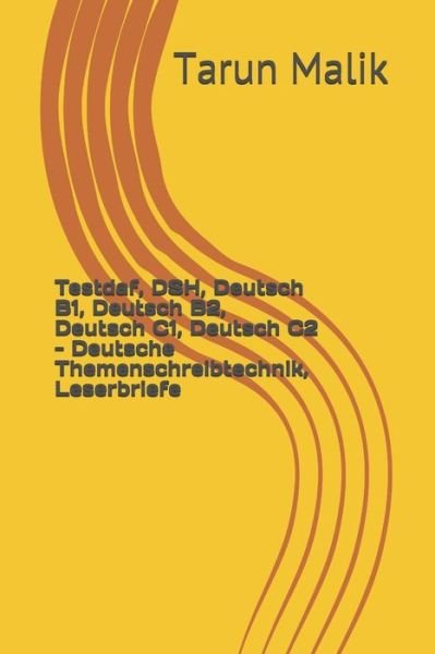 Cover for Tarun Malik · Testdaf, DSH, Deutsch B1, Deutsch B2, Deutsch C1, Deutsch C2 - Deutsche Themenschreibtechnik, Leserbriefe (Paperback Book) (2020)
