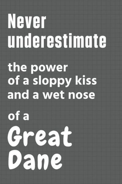 Cover for Wowpooch Press · Never underestimate the power of a sloppy kiss and a wet nose of a Great Dane (Paperback Book) (2020)