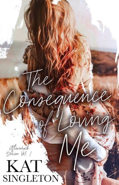 Cover for Kat Singleton · The Consequence of Loving Me: An Enemies to Lovers Romance - Aftershock (Paperback Book) (2020)