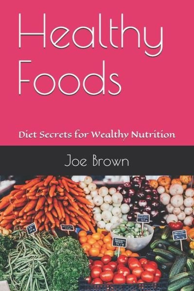Cover for Joe Brown · Healthy Foods: Diet Secrets for Wealthy Nutrition (Paperback Book) (2020)