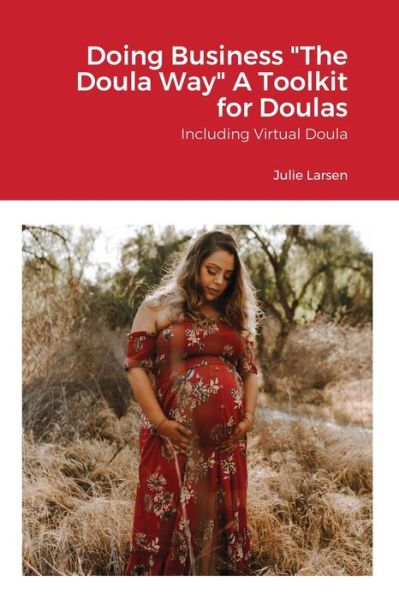 Cover for Julie Larsen · Doing Business the Doula Way: A Toolkit for Business for Doulas and Birth workers (Paperback Book) (2020)