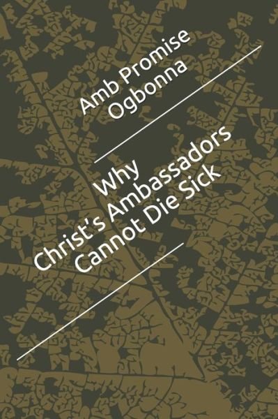 Cover for Amb Promise Ogbonna · Why Christ's Ambassadors Cannot Die Sick (Taschenbuch) (2020)