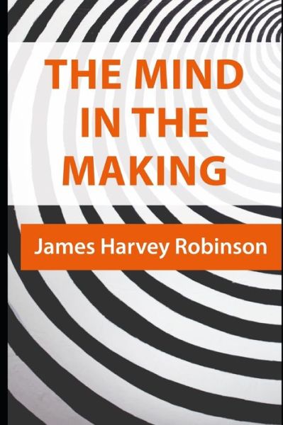 Cover for James Harvey Robinson · The Mind in the Making (Illustrated) (Paperback Book) (2020)