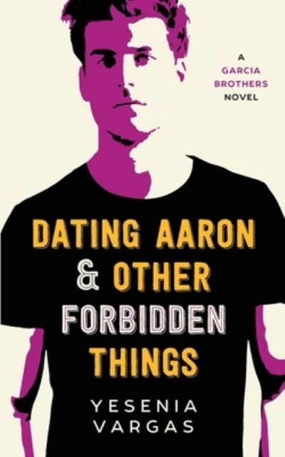 Cover for Yesenia Vargas · Dating Aaron &amp; Other Forbidden Things (Paperback Book) (2020)