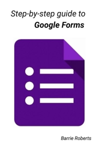 Cover for Barrie Roberts · Step-by-step Guide to Google Forms - Google Workspace Apps (Paperback Book) (2021)