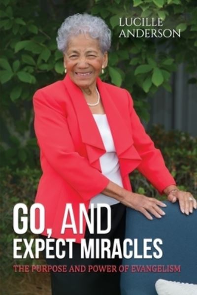 Go, And Expect Miracles: The Purpose and Power of Evangelism - Lucille Anderson - Books - Independently Published - 9798721627835 - June 6, 2021