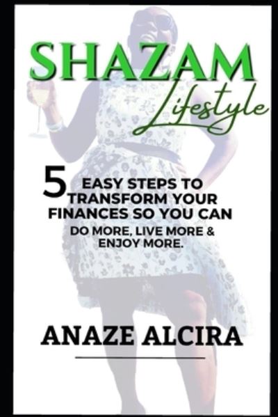 Cover for Anaze Alcira · Shazam Lifestyle: 5 Easy Steps to Transform Your Finances so You Can Do More, Live More, and Enjoy More (Paperback Book) (2021)