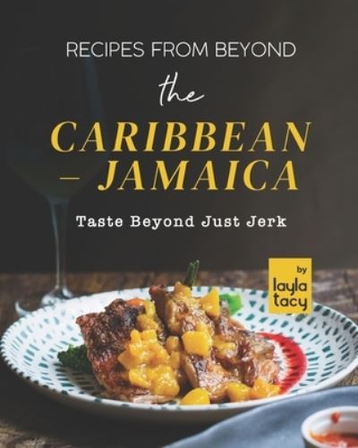 Cover for Layla Tacy · Recipes From Beyond the Caribbean - Jamaica: Taste Beyond Just Jerk (Paperback Book) (2021)