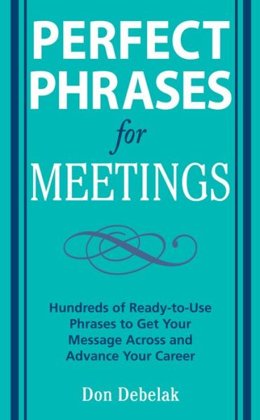 Perfect Phrases for Meetings - Don Debelak - Books - McGraw-Hill Education - Europe - 9780071546836 - April 16, 2008