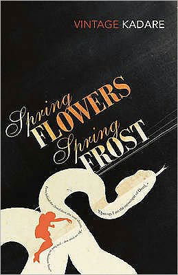 Spring Flowers, Spring Frost - Ismail Kadare - Kirjat - Vintage Publishing - 9780099449836 - torstai 6. marraskuuta 2003