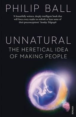 Cover for Philip Ball · Unnatural: The Heretical Idea of Making People (Taschenbuch) (2012)