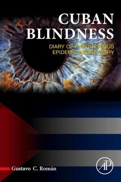 Cover for Roman, Gustavo C. (Roman Advisory Services LLC, Houston, TX, USA) · Cuban Blindness: Diary of a Mysterious Epidemic Neuropathy (Gebundenes Buch) [UK edition] (2015)