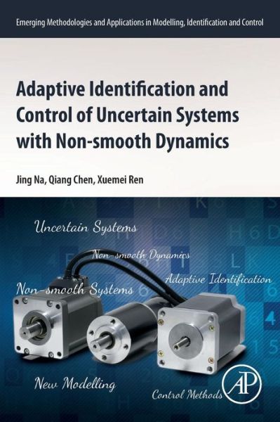 Cover for Na, Jing (Professor, Faculty of Mechanical and Electrical Engineering, Kunming University of Science and Technology, Kunming, China) · Adaptive Identification and Control of Uncertain Systems with Non-smooth Dynamics - Emerging Methodologies and Applications in Modelling, Identification and Control (Paperback Book) (2018)