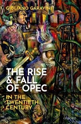 Cover for Garavini, Giuliano (Professor of International History, Senior Research Fellow in the Humanities, NYU Abu Dhabi) · The Rise and Fall of OPEC in the Twentieth Century (Gebundenes Buch) (2019)