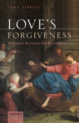 Cover for Lippitt, John (Professor of Philosophy and Director of the Institute for Ethics and Society, Professor of Philosophy and Director of the Institute for Ethics and Society, University of Notre Dame Australia) · Love's Forgiveness: Kierkegaard, Resentment, Humility, and Hope (Hardcover Book) (2020)