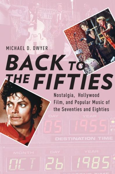 Cover for Dwyer, Michael D. (Assistant Professor of Media &amp; Communication, Assistant Professor of Media &amp; Communication, Arcadia University, Glenside, PA) · Back to the Fifties: Nostalgia, Hollywood Film, and Popular Music of the Seventies and Eighties - Oxford Music / Media Series (Hardcover Book) (2015)