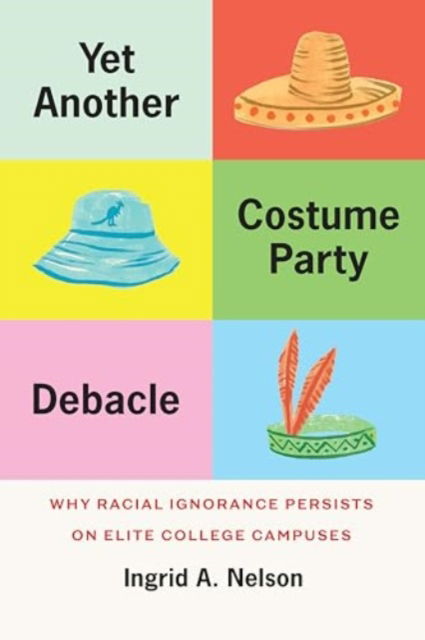 Cover for Ingrid A. Nelson · Yet Another Costume Party Debacle: Why Racial Ignorance Persists on Elite College Campuses (Hardcover Book) (2024)